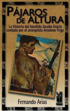 Pájaros de altura : la historia del bandido Jacobo de Gracia contada por el anarquista Anselmo Trigo - Arias, Fernando