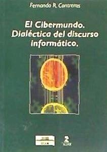 El cibermundo. La dialéctica del discurso informático - Contreras Medina, Fernando Ramón