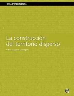 La Construccin del Territorio Disperso - Eizaguirre Garaitagoitia, Xabier; Sanz, Pablo