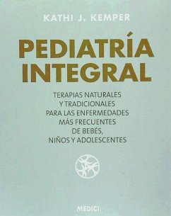 Pediatría integral : medicina natural para los problemas comunes de bebés, niños y adolescentes - Kemper, Kathi J.