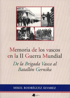 Memoria de los vascos en la II Guerra Mundial : de la Brigada Vasca al Batallón Gernika - Rodríguez, Mikel