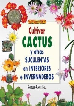Cultivar cactus y otras suculentas en interiores e invernaderos - Bell, Shirley-Anne
