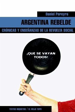 Argentina rebelde : crónicas y enseñanzas de la revuelta social - Pereyra, Daniel