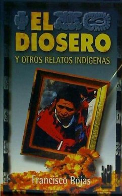 El diosero y otros relatos indígenas - Rojas, Francisco