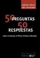 50 preguntas 50 respuestas : sobre la deuda, el FMI y el Banco Mundial - Millet, Damien; Toussaint, Éric