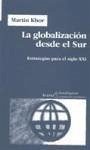 La globalización desde el sur : estrategias para el siglo XXI - Khor, Martin