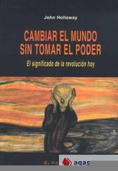 Cambiar el mundo sin tomar el poder : el significado de la revolución hoy - Holloway, John