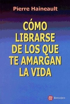 Cómo librarse de los que te amargan la vida - Haineault, Pierre