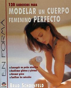 120 ejercicios para modelar un cuerpo femenino perfecto - Schoenfeld, Brad