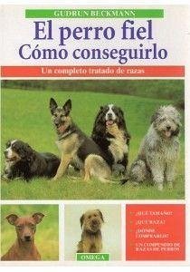 El perro fiel : cómo conseguirlo : un completo tratado de razas - Beckmann, Guarun