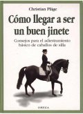 Cómo llegar a ser un buen jinete : consejos para el adiestramiento básico de caballos de silla