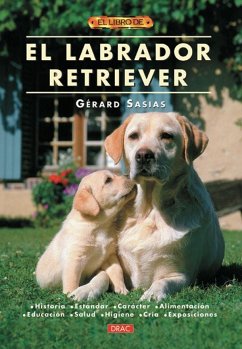 El labrador retriever : historia, estándar, carácter, alimentación, educación, salud, higiene, cría, exposiciones - Sasias, Gérard