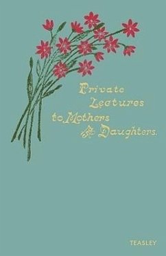 Private Lectures to Mothers and Daughters - Teasley, D. O.