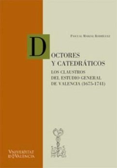 Doctores y catedráticos : los claustros del estudio general de Valencia (1675-1741) - Marzal Rodríguez, Pascual