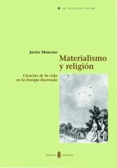 Materialismo y religión : ciencias de la vida en la Europa ilustrada - Moscoso Sarabia, Javier