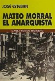 Mateo Morral, el anarquista : causa por un regicidio