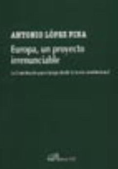 Europa, un proyecto irrenunciable : la Constitución para Europa desde la teoría constitucional - López Piña, Antonio