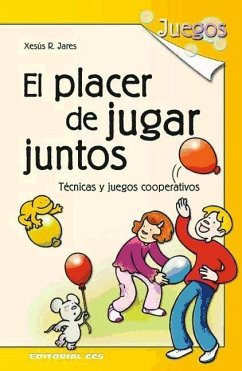 El placer de jugar juntos : técnicas y juegos cooperativos - Jares, Xesús R.