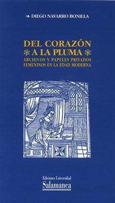 Del corazón a la pluma : archivos y papeles privados femeninos en la Edad Moderna - Navarro Bonilla, Diego