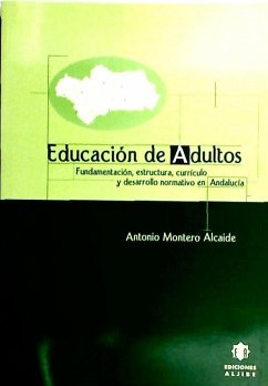 Educación de adultos : fundamentación, estructura, currículo y desarrollo normativo en Andalucía - Montero Alcaide, Antonio
