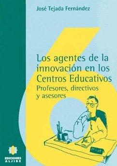 Los agentes de la innovación en los centros educativos : (profesores, directivos y asesores) - Tejada Fernández, José