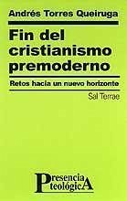 Fin del cristianismo premoderno : retos hacia un nuevo horizonte - Torres Queiruga, Andrés