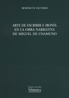 Arte de escribir e ironía en la obra narrativa de Miguel de Unamuno - Vauthier, Bénédicte