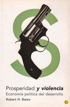 Prosperidad Y Violencia: Economía Política del Desarrollo - Bates, Robert