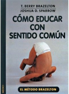 Cómo educar con sentido común - Brazelton, Thomas Berry; Sparrow, Joshua D.