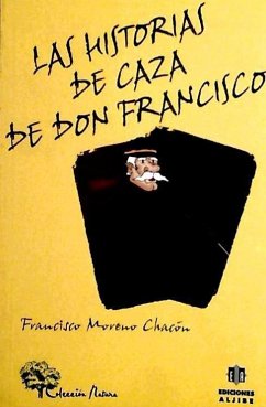 Las historias de caza de don Francisco - Moreno Chacón, Francisco; Moreno Hueso, Francisco José