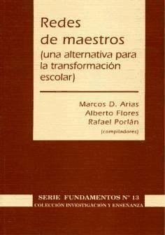 Redes de maestros : una alternativa para la transformación escolar - Arias Ochoa, Marcos Daniel; Flores Martínez, Alberto; Porlán Ariza, Rafael