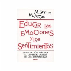 Educar las emociones y los sentimientos : introducción práctica al complejo mundo de los sentimientos - Segura Morales, Manuel; Arcas Cuenca, Margarita