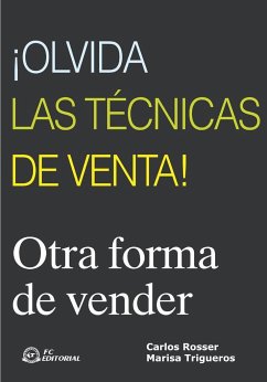 ¡Olvida las técnicas de venta! : otra forma de vender - Rosser Marín, Carlos; Trigueros Cánovas, Marisa