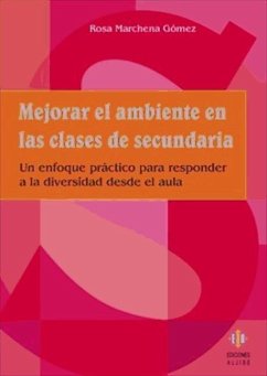 Mejorar el ambiente en las clases de secundaria : un enfoque práctico para responder a la diversidad desde el aula - Marchena Gómez, Rosa María