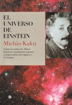 El Universo de Einstein: Cómo La Visión de Albert Einstein Transformó Nuestra Visión del Espacio Y El Tiempo - Kaku, Michio