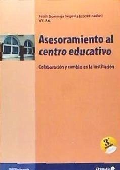 Asesoramiento al centro educativo : colaboración y cambio en la institución - Domingo Segovia, Jesús