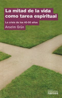 La mitad de la vida como tarea espiritual : la crisis de los 40-50 años - Grün, Anselm