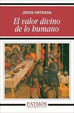 El valor divino de lo humano - Urteaga Loidi, Jesús