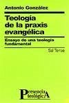Teología de la praxis evangélica : ensayo de una teología fundamental - González, Antonio ( )