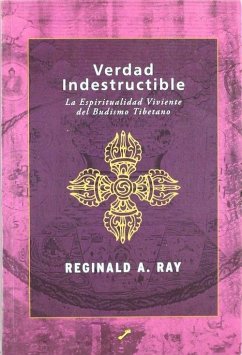 Verdad indestructible : la espiritualidad viviente del budismo tibetano - Ray, Reginald A.