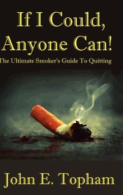 If I Could, Anyone Can! (The Ultimate Smoker's Guide To Quitting) - Topham, John