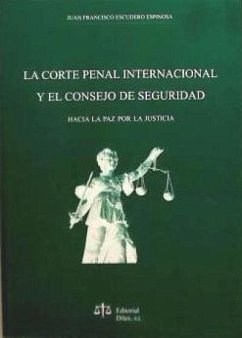 La Corte Penal Internacional y el Consejo de Seguridad : hacia la paz por la justicia - Escudero Espinosa, Juan Francisco