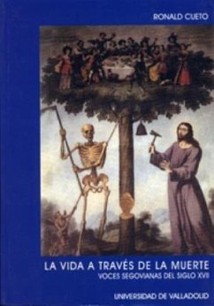 La vida a través de la muerte : voces segovianas del siglo XVII - Cueto Ruiz, Ronald