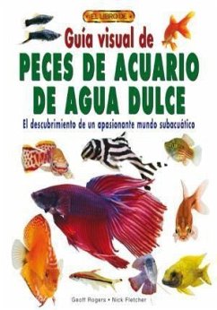 Guía visual de peces de acuario de agua dulce : el descubrimiento de un apasionante mundo subacuático - Geoff, Rogers; Fletcher, Nick