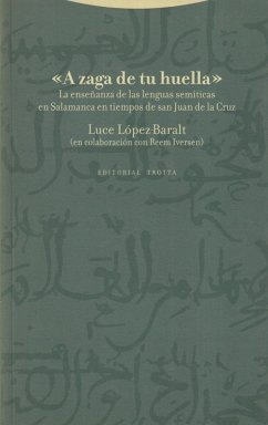 A zaga de tu huella : la enseñanza de las lenguas semíticas en Salamanca en tiempos de San Juan de la Cruz - López Baralt, Luce