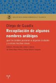 Recopilación de algunos nombres arábigos : que los árabes pusieron a algunas ciudades y a otras muchas cosas Recopilación de algunos nombres arábigos : que los árabes pusieron a algunas ciudades y a otras muchas cosas