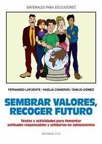 Sembrar valores, recoger futuro : textos y actividades para fomentar actitudes responsables y solidarias en adolescentes - Gómez, Emilio; Lafuente Clavero, Fernando; Cisneros Morán, Noelia; Gómez Lasheras, Emilio