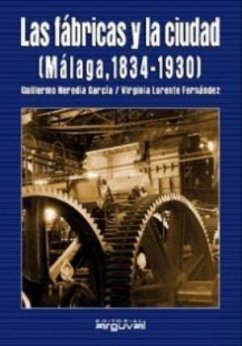 Las fábricas y la ciudad : (Málaga, 1834-1930) - Heredia García, Guillermo; Lorente Fernández, Virginia