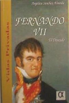 Fernando VII, el deseado - Sánchez Almeida, Angélica