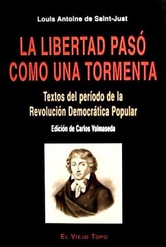 La libertad pasó como una tormenta : textos del período de la revolución democrática popular - Saint-Just, Louis-Antoine-Léon